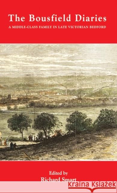 The Bousfield Diaries: A Middle-Class Family in Late Victorian Bedford Richard Smart 9780851550756 Bedfordshire Historical Record Society