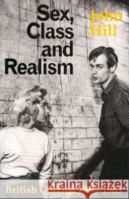 Sex, Class and Realism: British Cinema 1956-1963 John Hill 9780851701332