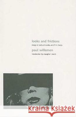 Looks and Frictions: Essays in Cultural Studies and Film Theory Paul Willemen Meaghan Morris 9780851703992 British Film Institute
