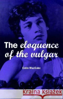 The Eloquence of the Vulgar: Language, Cinema and the Politics of Culture Colin MacCabe 9780851706788