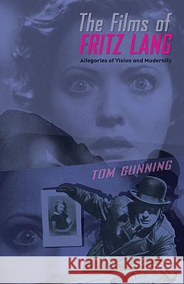 The Films of Fritz Lang: Allegories of Vision and Modernity Tom Gunning 9780851707433