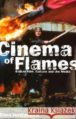 Cinema of Flames: Balkan Film, Culture and the Media Dina Iordanova 9780851708478