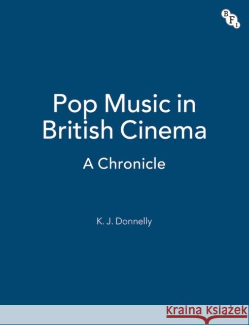 Pop Music in British Cinema: A Chronicle Kevin Donnelly 9780851708621 University of California Press