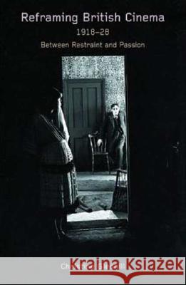 Reframing British Cinema 1918-1928: Between Restraint and Passion Gledhill, Christine 9780851708898 0