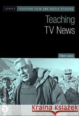 Teaching TV News Eileen Lewis Vivienne Clark Wendy Earle 9780851709796 British Film Institute