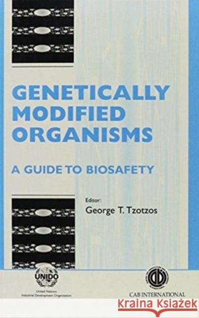 Genetically Modified Organisms: A Guide to Biosafety International Center for Genetic Enginee Secretariat of the United Nations Indust George Tzotzos 9780851989723 CABI Publishing