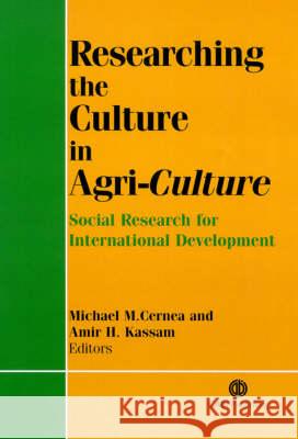 Researching the Culture in Agri-Culture: Social Research for International Agricultural Development Michael M. Cernea A. H. Kassam Michael M. Cernea 9780851990033