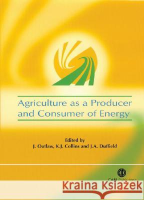 Agriculture as a Producer and Consumer of Energy J. Outlaw K. J. Collins J. A. Duffield 9780851990187 CABI Publishing