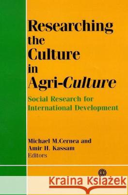 Researching the Culture in Agri-Culture: Social Research for International Agricultural Development M. M. Cernea A. H. Kassam Michael M. Cernea 9780851990262