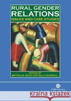 Rural Gender Relations: Issues and Case Studies Bettina B. Bock S. Shortail Bettina B. Bock 9780851990309