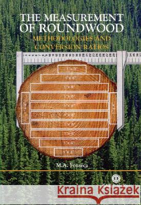 The Measurement of Roundwood: Methodologies and Conversion Ratios M. A. Fonseca Matthew A. Fonseca 9780851990798 CABI Publishing