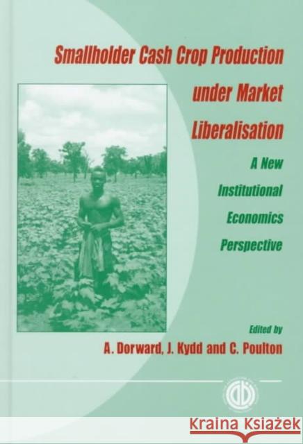 Smallholder Cash Crop Production Under Market Liberation: A New Institutional Economics Perspective A. Dorward Colin Poulton Jonathan Kydd 9780851992778 CABI Publishing
