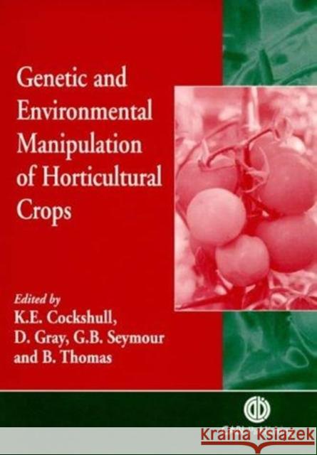 Genetic and Environmental Manipulation of Horticultural Crops Cockshull, Ken E. 9780851992815 CABI Publishing