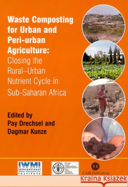 Waste Composting for Urban and Peri-Urban Agriculture: Closing the Rural-Urban Nutrient Cycle in Sub-Saharan Africa Pay Drechsel D. Kunze P. Drechsel 9780851995489 CABI Publishing