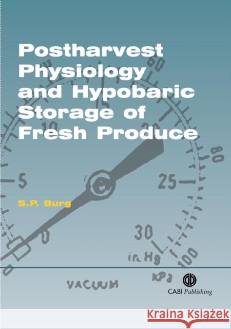 Postharvest Physiology and Hypobaric Storage of Fresh Produce S. P. Burg Stanley P. Burg Stanley P. Burg 9780851998015 CABI Publishing