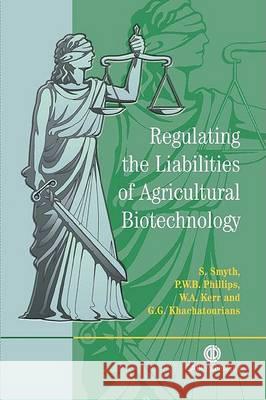Regulating the Liabilities of Agricultural Biotechnology Stuart Smyth Peter W. B. Phillips William A. Kerr 9780851998152 CABI Publishing