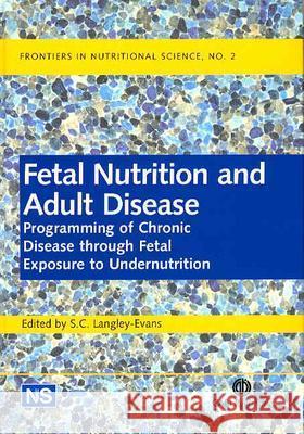 Fetal Nutrition and Adult Disease: Programming of Chronic Disease Through Fetal Exposure to Undernutrition S. C. Langley-Evans S. C. Langley-Evans 9780851998213 CABI Publishing