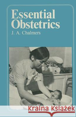 Essential Obstetrics: A Guide to Important Principles for Nurses and Laboratory Technicians for Midwives and Obstetric Nurses Chalmers, J. a. 9780852000502 Medical & Technical Publishing Co. Ltd.
