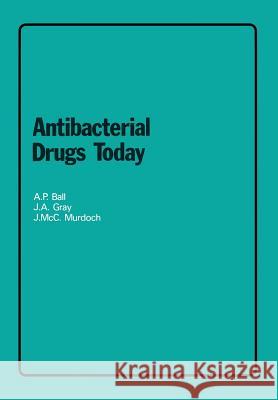 Antibacterial Drugs Today A. P. Ball J. a. Gray J. MCC Murdoch 9780852005057 Springer London