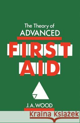 The Theory of Advanced First Aid Wood, J. a. 9780852009895 MacMillan Technical Publishing