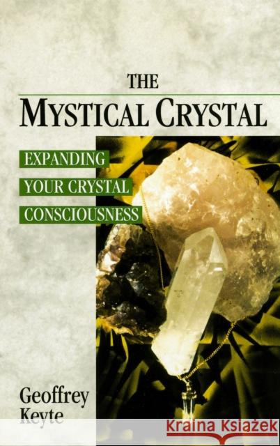 The Mystical Crystal : Expanding Your Crystal Consciousness Geoffrey Keyte 9780852072691 0