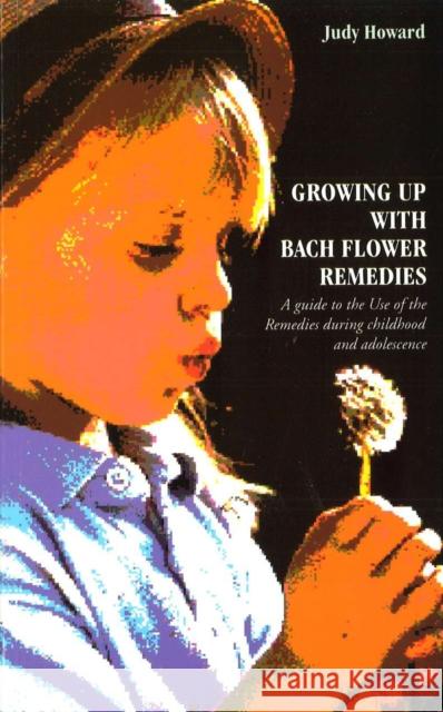 Growing Up with Bach Flower Remedies: A Guide to the Use of the Remedies During Childhood and Adolescence Howard, Judy 9780852072738