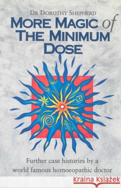 More Magic Of The Minimum Dose: Further case histories by a world famous homoeopathic doctor Shepherd                                 Dorothy Shepherd Dr Dorothy Shepherd 9780852072998 Random House UK