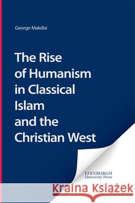 Rise of Humanism in Classical Islam and the Christian West George Makdisi 9780852246306