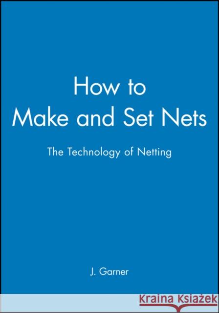 How to Make and Set Nets: The Technology of Netting Garner, J. 9780852380314