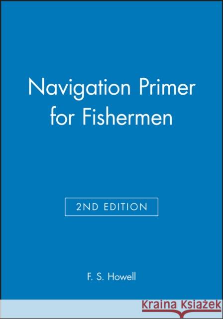 Navigation Primer for Fishermen F. S. Howell 9780852381397 BLACKWELL SCIENCE LTD
