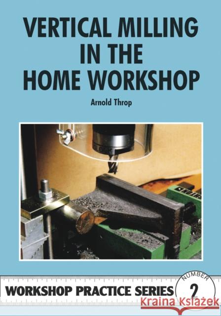 Vertical Milling in the Home Workshop Arnold Throp 9780852428436 0