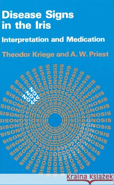 Disease Signs In The Iris : Interpretation and Medication Theodor Kriege A. W. Priest A. W. Priest 9780852433720