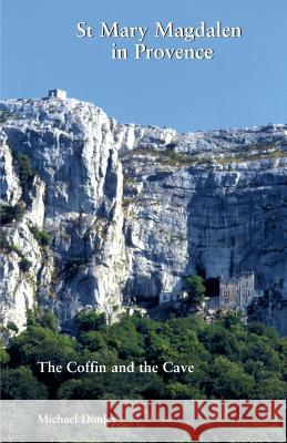 St Mary Magdalen in Provence: The Coffin and the Cave Donley, Michael 9780852441770