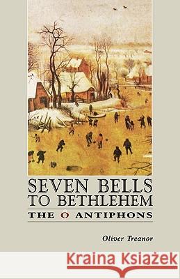 Seven Bells to Bethlehem: The O Antiphons Treanor, Oliver 9780852443293 Gracewing