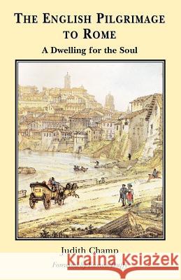 English Pilgrimage to Rome : A Dwelling for the Soul Judith Champ 9780852443736 