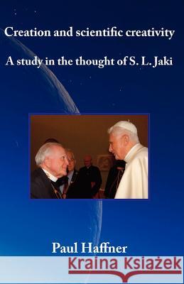 Creation and Scientific Creativity: A Study in the Thought of S. L. Jaki Haffner, Paul 9780852444542 Gracewing