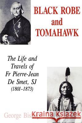 Black Robe and Tomahawk: The Life and Travels of Fr Pierre-Jean De Smet, SJ (1801-1873) Bishop, George 9780852445761 GRACEWING