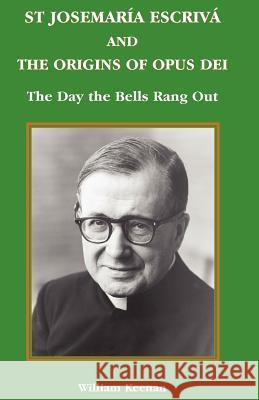 St Josemaria Escriva and the Origins of Opus Dei: The Day the Bells Rang Out Keenan, William 9780852445815