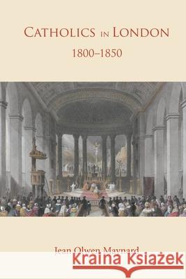 Catholics in London 1800-1850 Jean Olwen Maynard 9780852447093 Gracewing