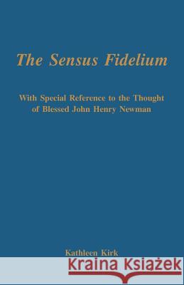 The Sensus Fidelium with Special Reference to the Thought of John Henry Newman Kathleen Kirk 9780852447468 Gracewing