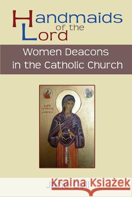 Handmaids of the Lord. Women Deacons in the Catholic Church Coll, Jane 9780852447727 Gracewing