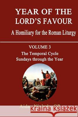 Year of the Lord's Favour. a Homiliary for the Roman Liturgy. Volume 3: The Temporal Cycle: Sundays Through the Year Nichols, Aidan 9780852447932 Gracewing