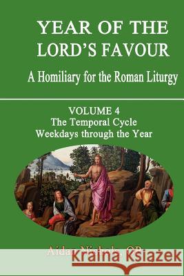 Year of the Lord's Favour. a Homiliary for the Roman Liturgy. Volume 4: The Temporal Cycle: Weekdays Through the Year Nichols, Aidan 9780852447949 Gracewing