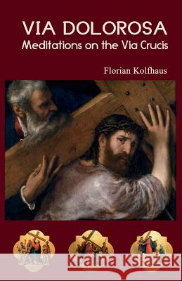 Via Dolorosa: Meditations on the Via Crucis Kolfhaus, Florian 9780852448304 Gracewing