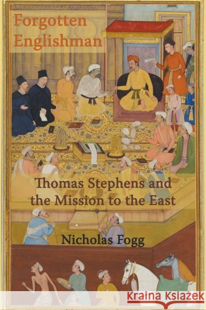 The Forgotten Englishman: Thomas Stephens and the Mission to the East Nicholas Fogg 9780852448526 Gracewing