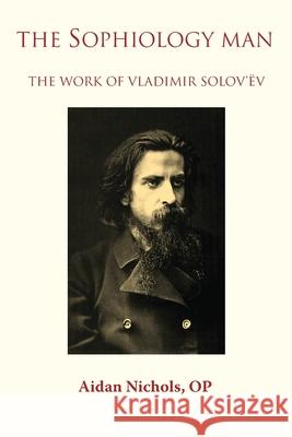 The Sophiology Man. The Work of Vladimir Solov'ëv Op Aidan Nichols 9780852448731 Gracewing