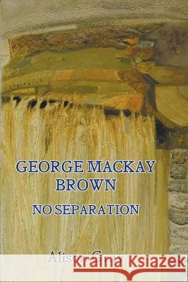 George Mackay Brown: No Separation Alison   Gray 9780852448830