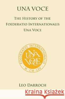 Una Voce: The History of the Foederatio Universalis Una Voce Leo Darroch 9780852449219