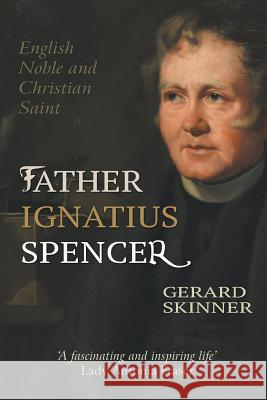 Father Ignatius Spencer: English Noble and Christian Saint Gerard Skinner 9780852449295