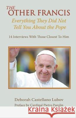 The Other Francis: Everything They Did Not Tell You About the Pope Lubov, Deborah Castellano 9780852449349 Gracewing